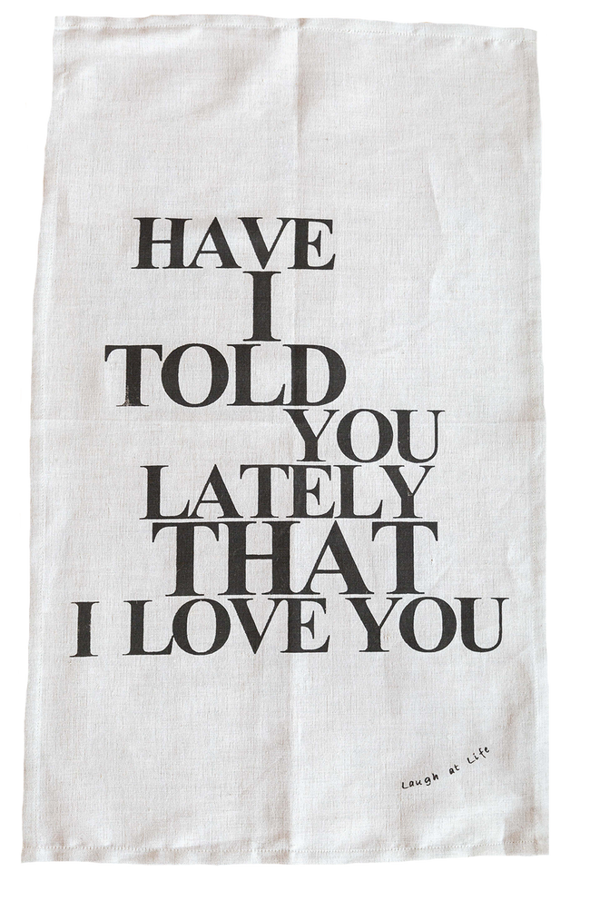 Have I Told You Lately Tea Towel